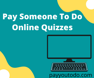 Pay Someone To Do Online Quizzes